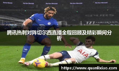 腾讯热刺对阵切尔西直播全程回顾及精彩瞬间分析